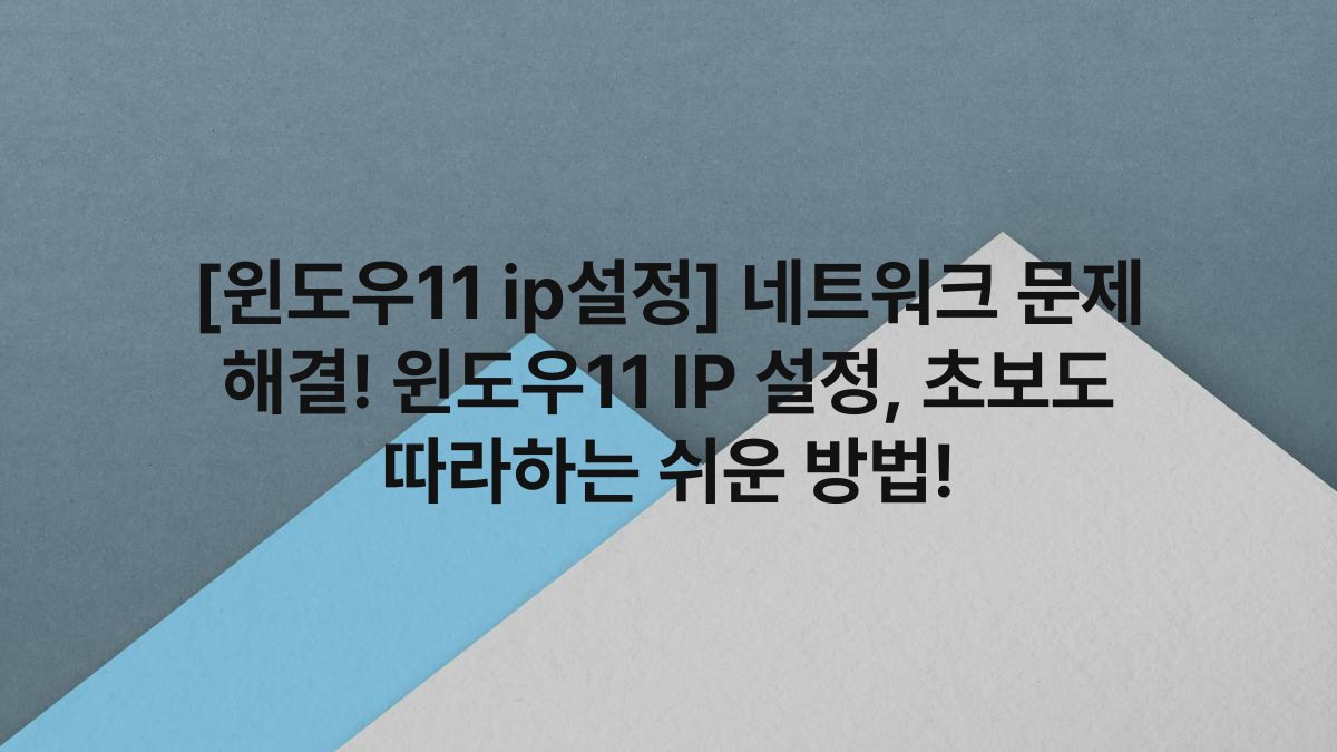 [윈도우11 ip설정] 네트워크 문제 해결! 윈도우11 IP 설정, 초보도 따라하는 쉬운 방법!