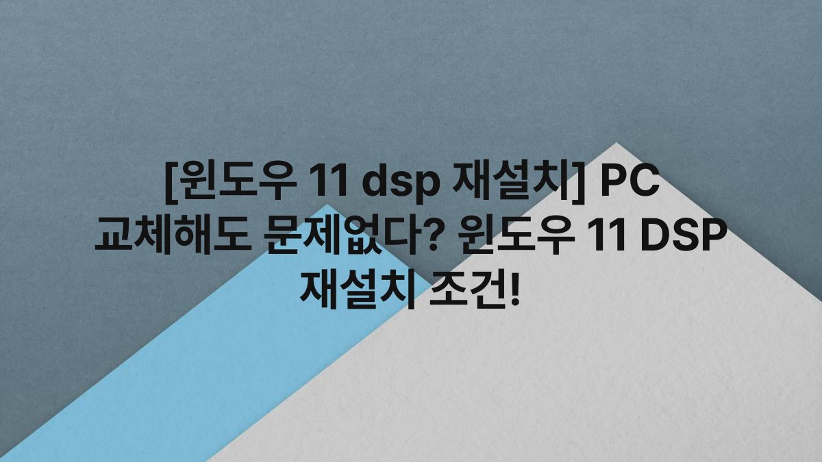 [윈도우 11 dsp 재설치] PC 교체해도 문제없다? 윈도우 11 DSP 재설치 조건!
