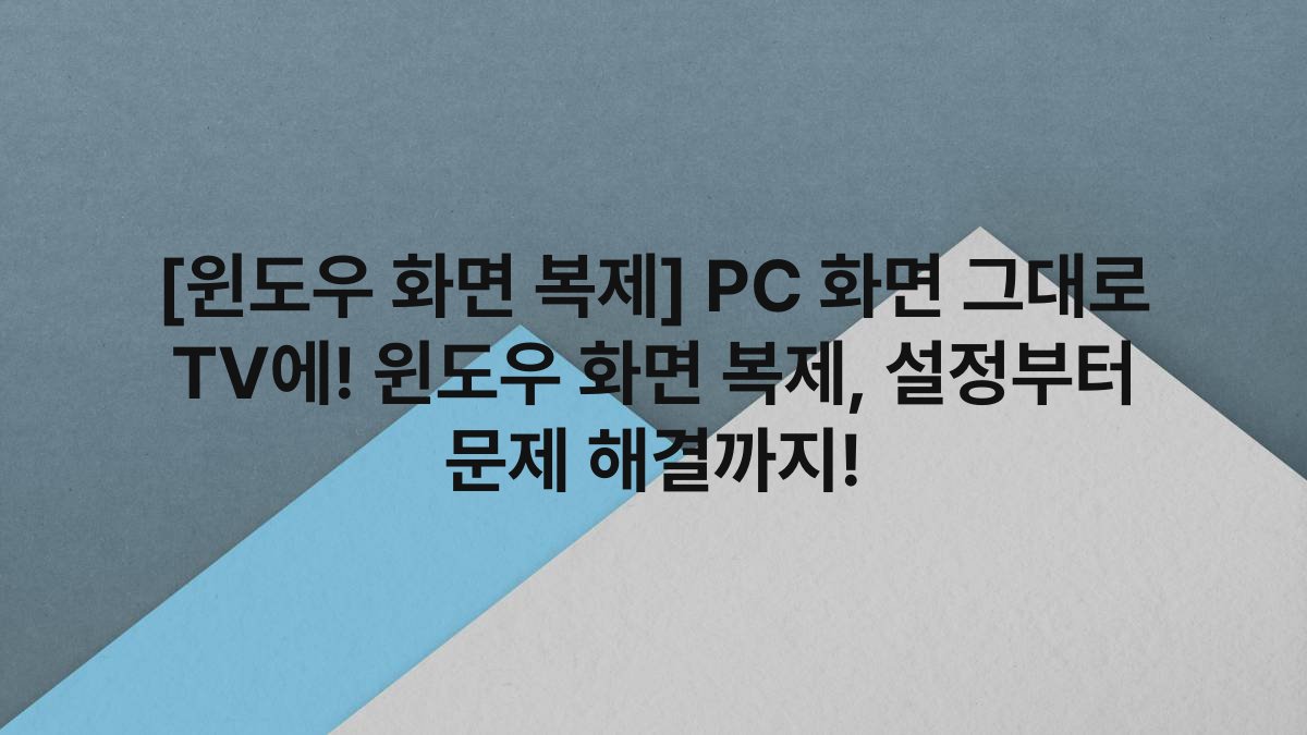 [윈도우 화면 복제] PC 화면 그대로 TV에! 윈도우 화면 복제, 설정부터 문제 해결까지!