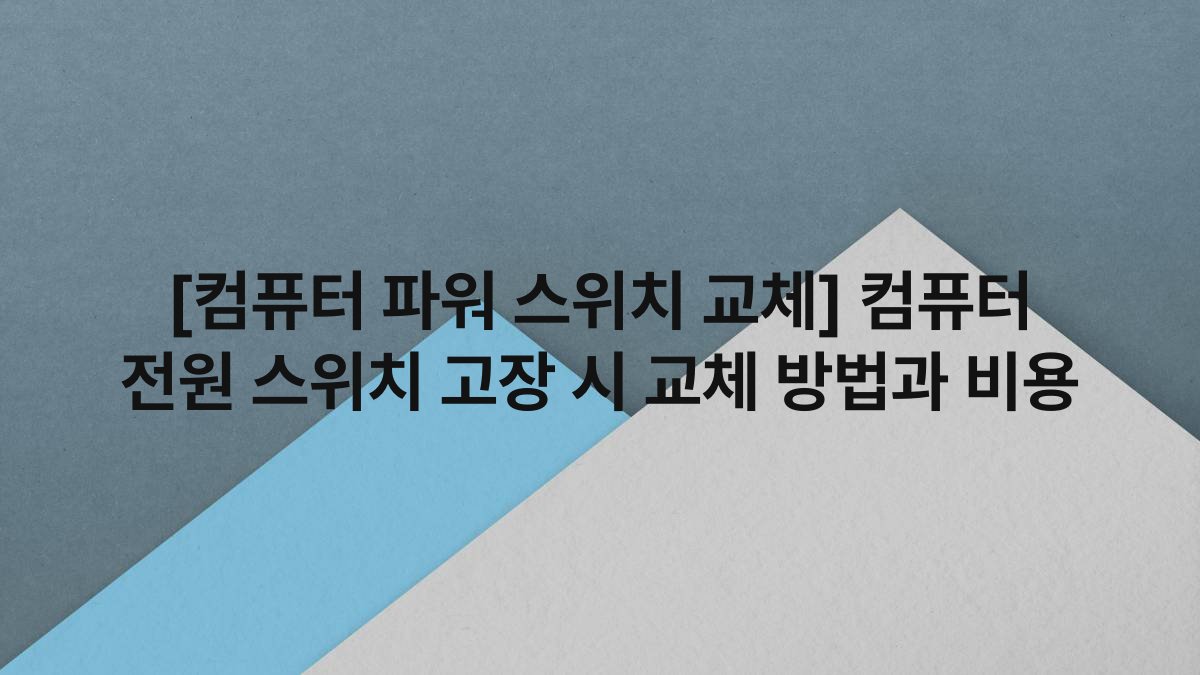 [컴퓨터 파워 스위치 교체] 컴퓨터 전원 스위치 고장 시 교체 방법과 비용