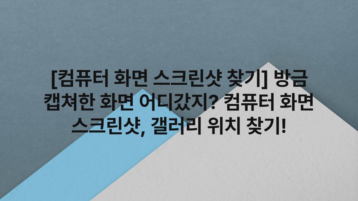 [컴퓨터 화면 스크린샷 찾기] 방금 캡쳐한 화면 어디갔지? 컴퓨터 화면 스크린샷, 갤러리 위치 찾기!