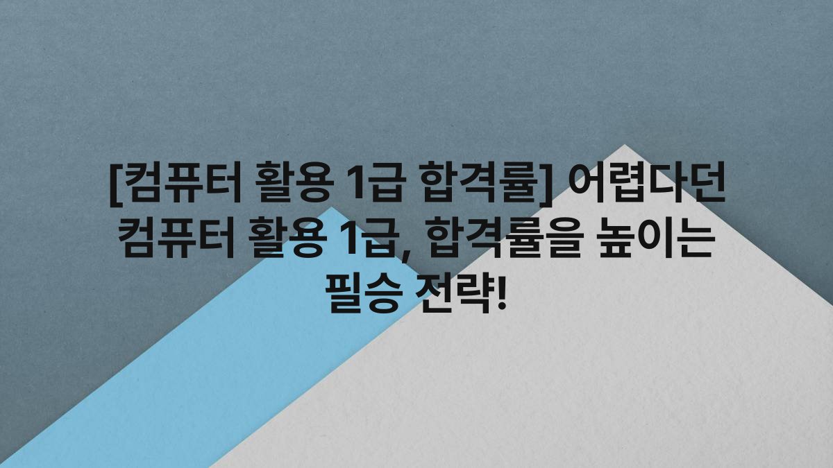 [컴퓨터 활용 1급 합격률] 어렵다던 컴퓨터 활용 1급, 합격률을 높이는 필승 전략!