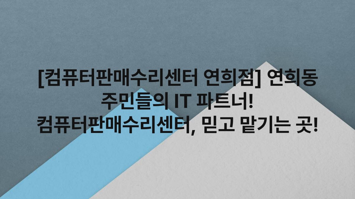 [컴퓨터판매수리센터 연희점] 연희동 주민들의 IT 파트너! 컴퓨터판매수리센터, 믿고 맡기는 곳!