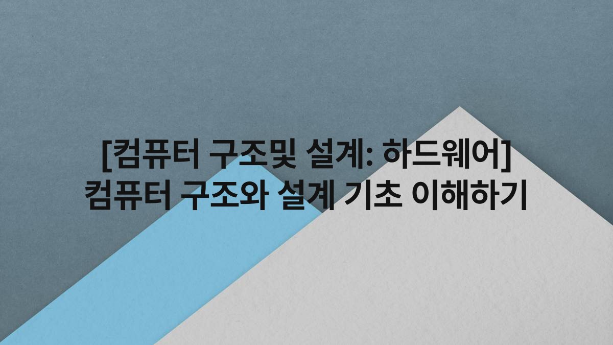 [컴퓨터 구조및 설계: 하드웨어] 컴퓨터 구조와 설계 기초 이해하기