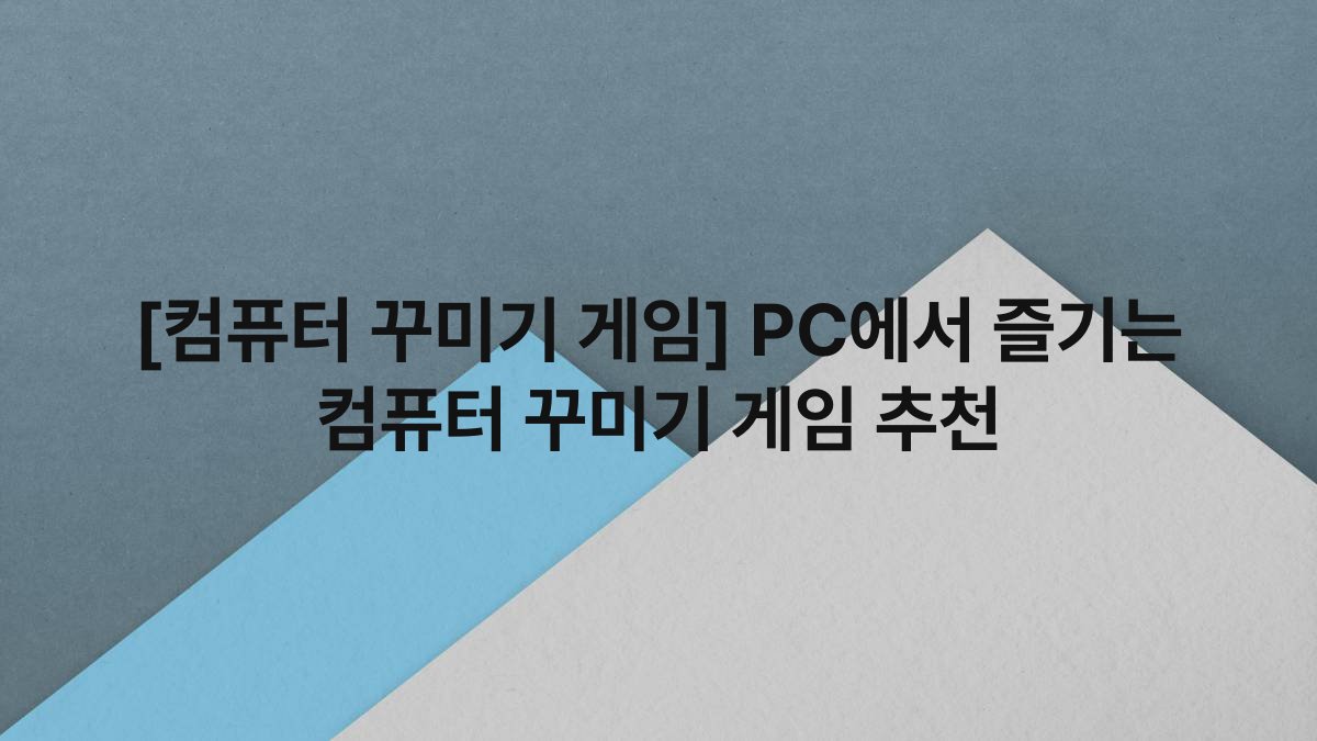 [컴퓨터 꾸미기 게임] PC에서 즐기는 컴퓨터 꾸미기 게임 추천