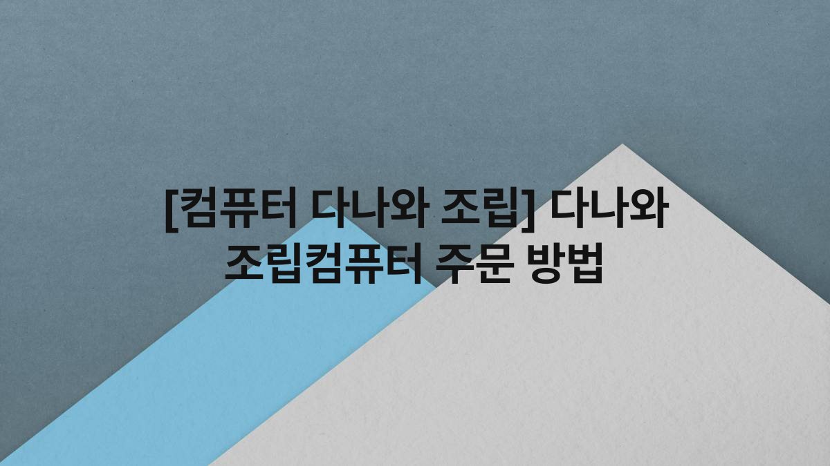 [컴퓨터 다나와 조립] 다나와 조립컴퓨터 주문 방법