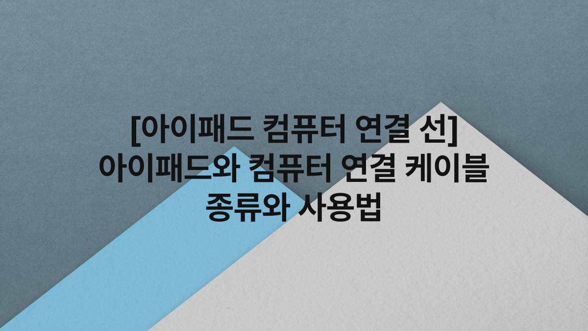 [아이패드 컴퓨터 연결 선] 아이패드와 컴퓨터 연결 케이블 종류와 사용법