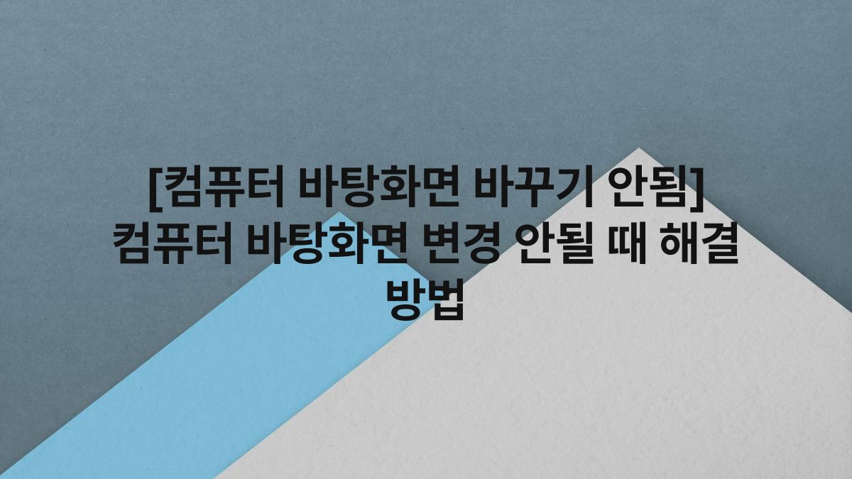 [컴퓨터 바탕화면 바꾸기 안됨] 컴퓨터 바탕화면 변경 안될 때 해결 방법