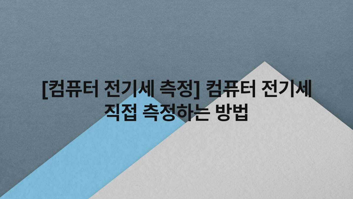 [컴퓨터 전기세 측정] 컴퓨터 전기세 직접 측정하는 방법