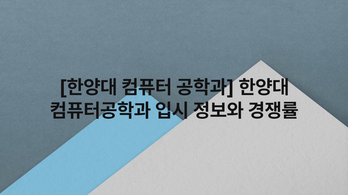 [한양대 컴퓨터 공학과] 한양대 컴퓨터공학과 입시 정보와 경쟁률